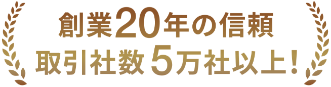 創業20年の信頼 取引社数5万社以上！