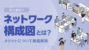【初心者向け】ネットワーク構成図とは？メリットについて徹底解説！