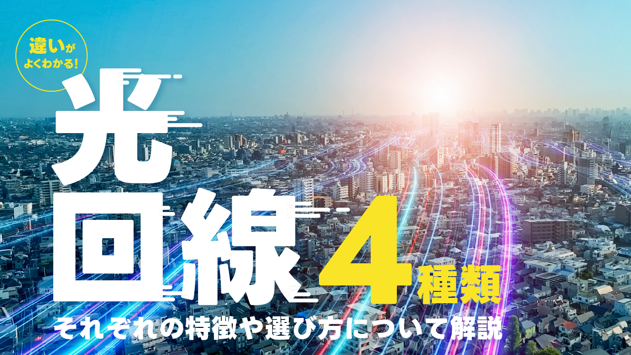 違いがよくわかる！光回線の4つの種類の特徴や選び方について解説