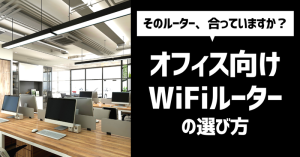 【徹底解説】オフィス・店舗向けWi-Fiルーターの選び方