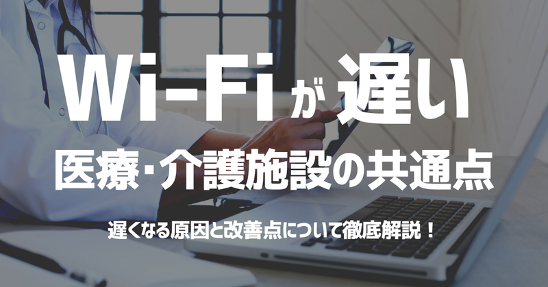 Wi-Fiが遅い医療・介護施設の共通点