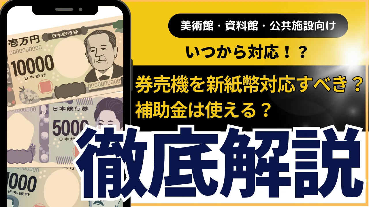 【美術館・資料館・公共施設向け】券売機を新紙幣対応すべき？徹底解説！