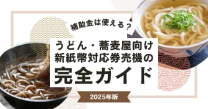 うどん・そば屋向け新紙幣対応券売機の完全ガイド