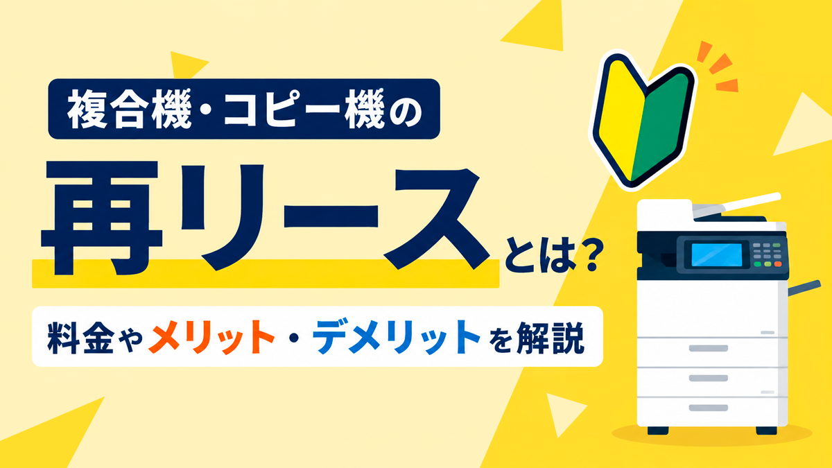複合機・コピー機の再リースとは？料金やメリット・デメリットを解説