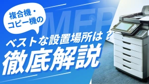 複合機・コピー機のベストな設置場所とは？設置の条件や避けるべき場所を解説！