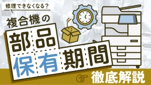 【修理できなくなる？】複合機の部品保有期間について徹底解説！