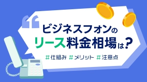 ビジネスフォンのリース料金相場は？仕組みとメリット・注意点を解説
