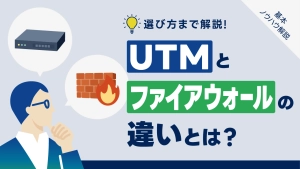 UTMとファイアウォールの違いとは？選び方まで解説