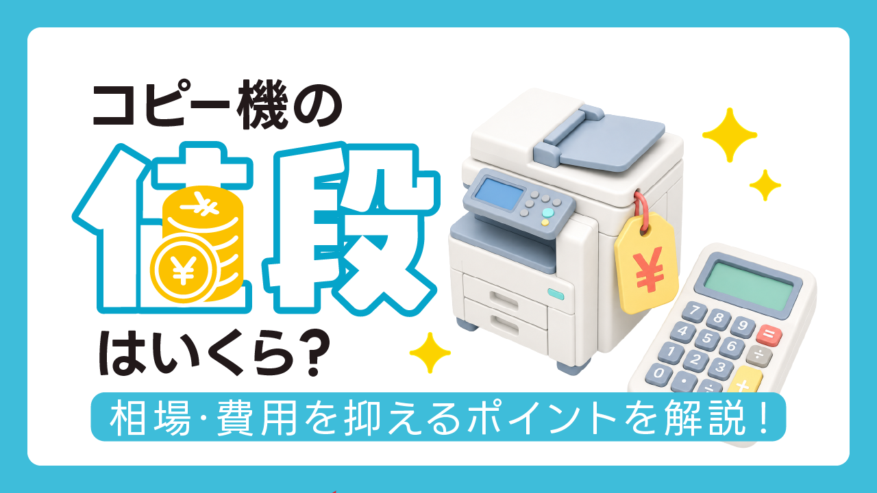 コピー機の値段はいくら？業務用コピー機の相場と費用を抑えるポイントを解説